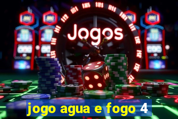 jogo agua e fogo 4